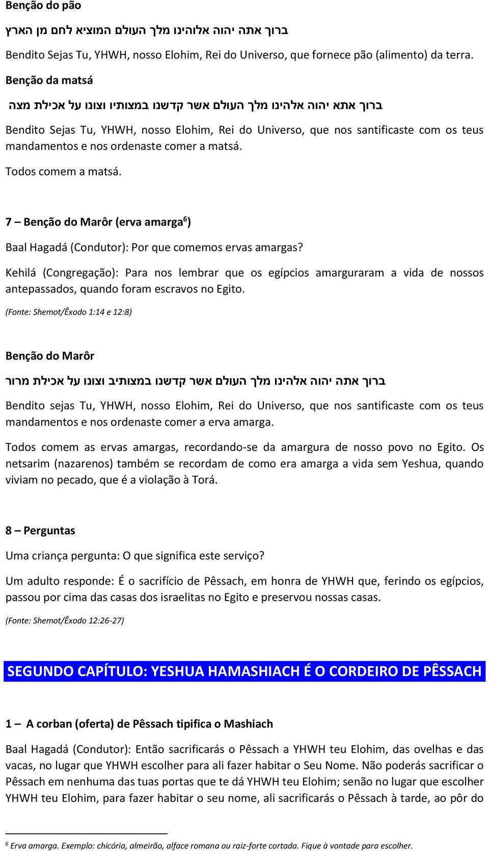 comer a matsá. Todos comem a matsá. 7 Benção do Marôr (erva amarga 6 ) Baal Hagadá (Condutor): Por que comemos ervas amargas?