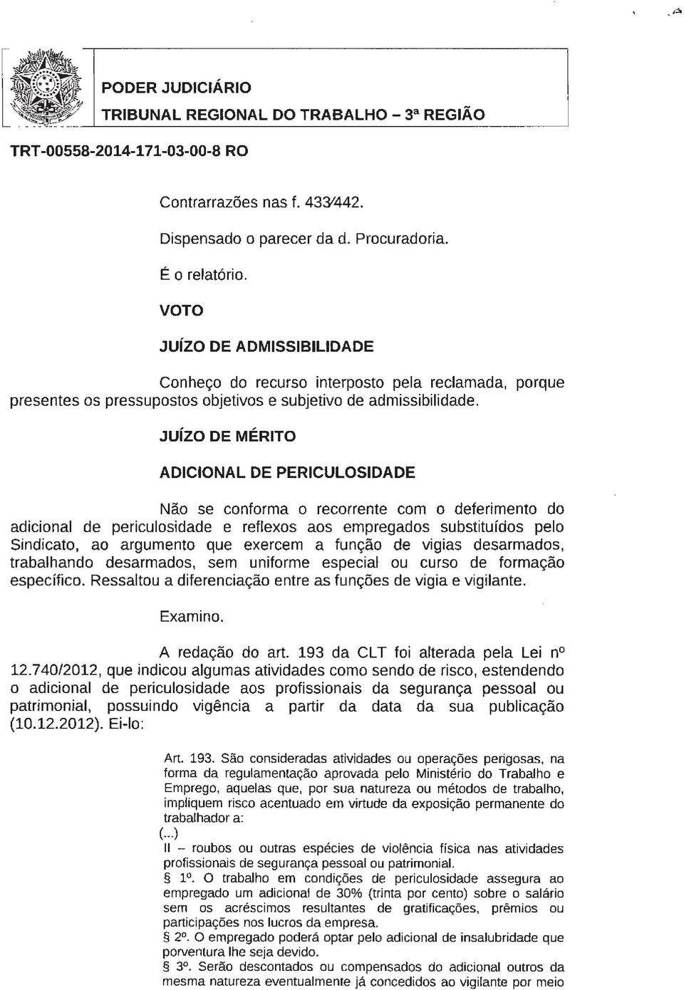 Juízo DE MÉRITO ADICIONAL DE PERICULOSIDADE Não se conforma o recorrente com o deferimento do adicional de periculosidade e reflexos aos empregados substituídos pelo Sindicato, ao argumento que