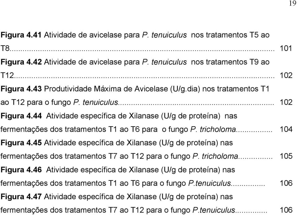 44 Atividade específica de Xilanase (U/g de proteína) nas fermentações dos tratamentos T1 ao T6 para o fungo P. tricholoma... 104 Figura 4.