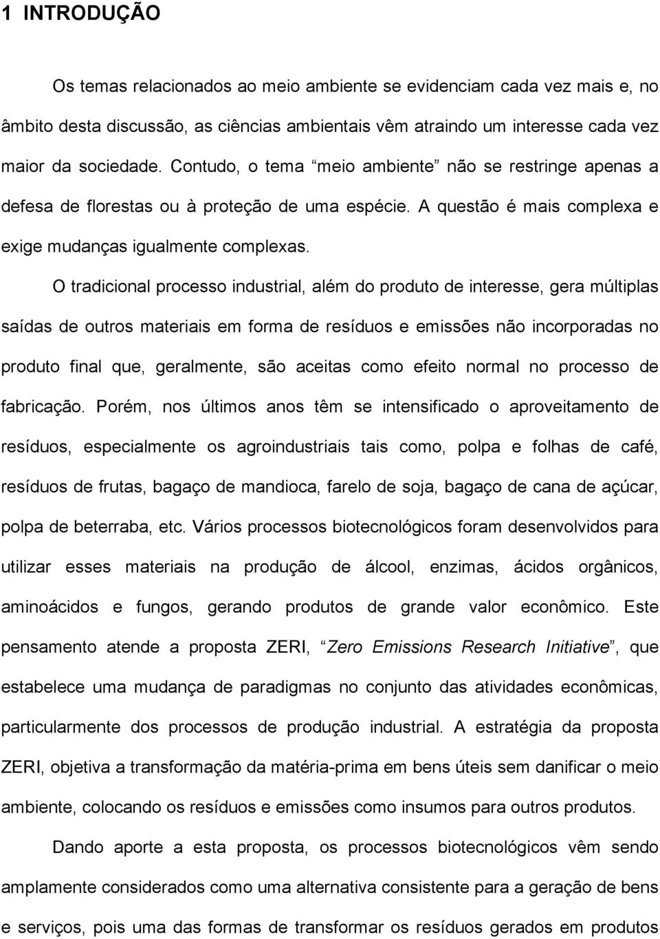 O tradicional processo industrial, além do produto de interesse, gera múltiplas saídas de outros materiais em forma de resíduos e emissões não incorporadas no produto final que, geralmente, são