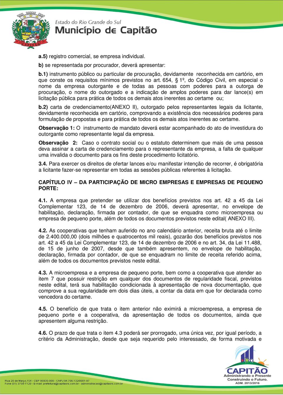 654, 1º, do Código Civil, em especial o nome da empresa outorgante e de todas as pessoas com poderes para a outorga de procuração, o nome do outorgado e a indicação de amplos poderes para dar