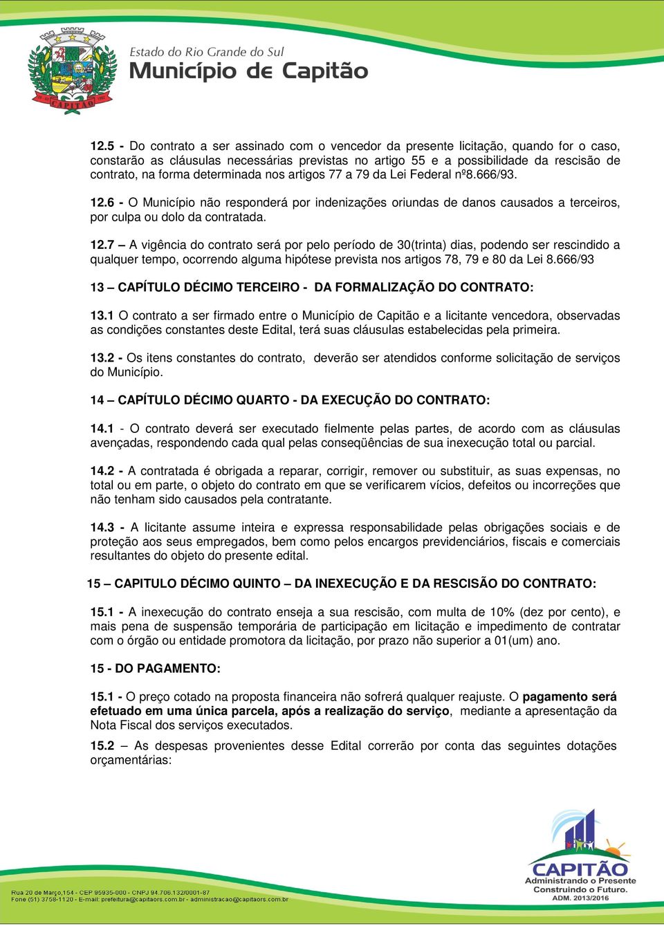 6 - O Município não responderá por indenizações oriundas de danos causados a terceiros, por culpa ou dolo da contratada. 12.