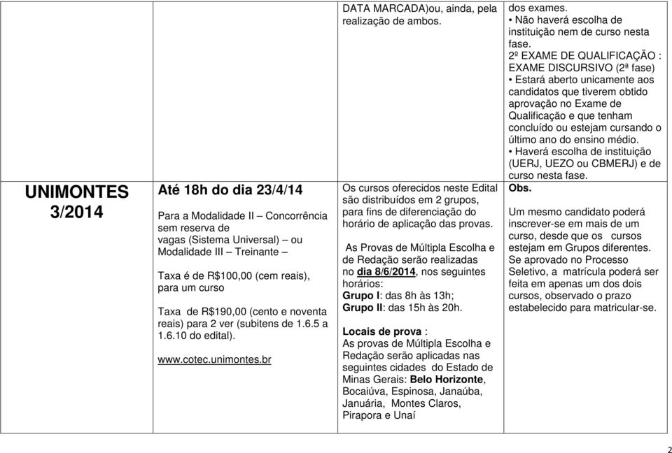 Os cursos oferecidos neste Edital são distribuídos em 2 grupos, para fins de diferenciação do horário de aplicação das provas.