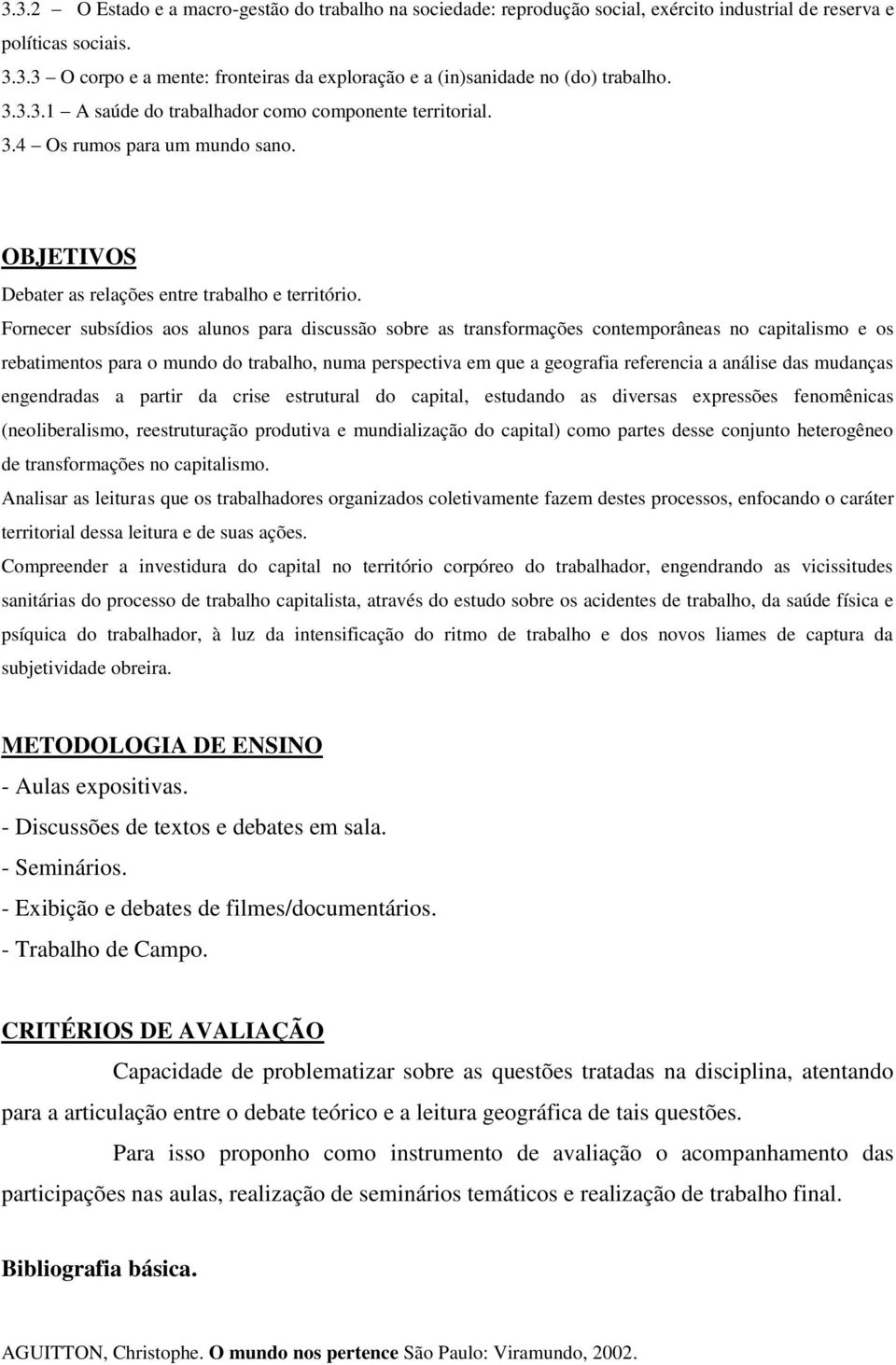 Fornecer subsídios aos alunos para discussão sobre as transformações contemporâneas no capitalismo e os rebatimentos para o mundo do trabalho, numa perspectiva em que a geografia referencia a análise