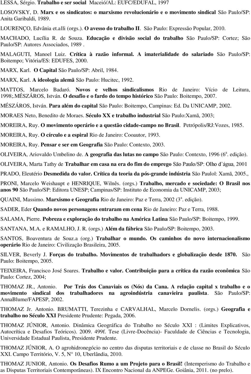 Educação e divisão social do trabalho São Paulo/SP: Cortez; São Paulo/SP: Autores Associados, 1989. MALAGUTI, Manoel Luiz. Crítica à razão informal.