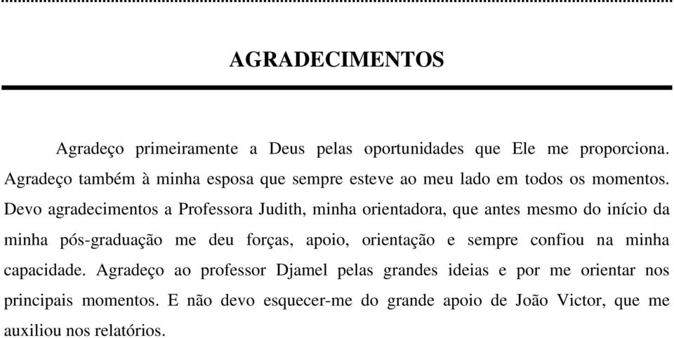 Devo agradecimentos a Professora Judith, minha orientadora, que antes mesmo do início da minha pós-graduação me deu forças, apoio,