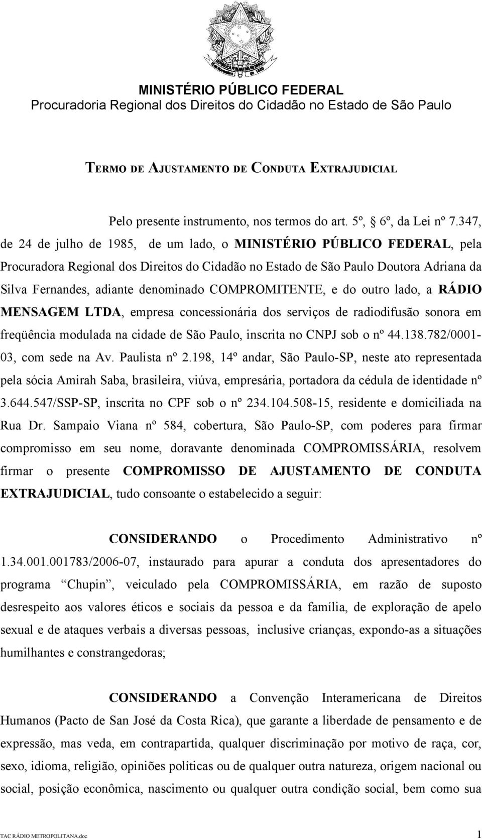 COMPROMITENTE, e do outro lado, a RÁDIO MENSAGEM LTDA, empresa concessionária dos serviços de radiodifusão sonora em freqüência modulada na cidade de São Paulo, inscrita no CNPJ sob o nº 44.138.