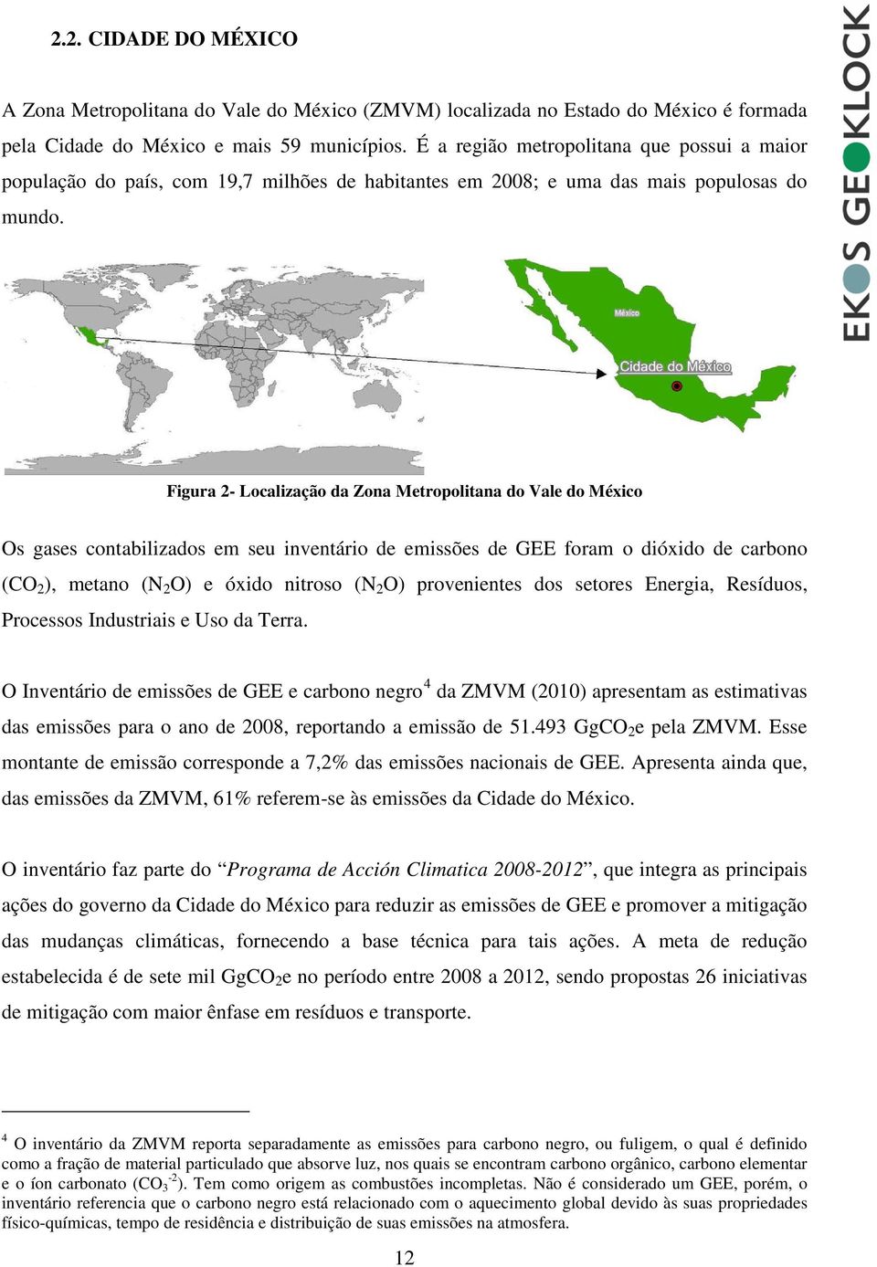 Figura 2- Localização da Zona Metropolitana do Vale do México Os gases contabilizados em seu inventário de emissões de GEE foram o dióxido de carbono (CO 2 ), metano (N 2 O) e óxido nitroso (N 2 O)