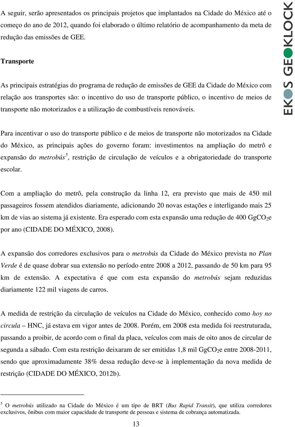 Transporte As principais estratégias do programa de redução de emissões de GEE da Cidade do México com relação aos transportes são: o incentivo do uso de transporte público, o incentivo de meios de