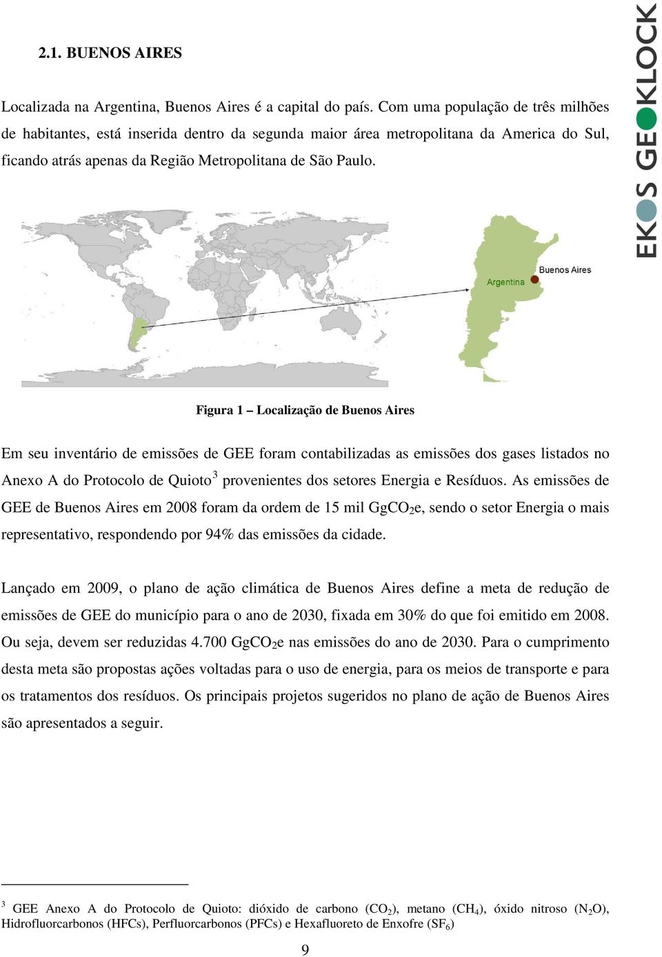 Figura 1 Localização de Buenos Aires Em seu inventário de emissões de GEE foram contabilizadas as emissões dos gases listados no Anexo A do Protocolo de Quioto 3 provenientes dos setores Energia e