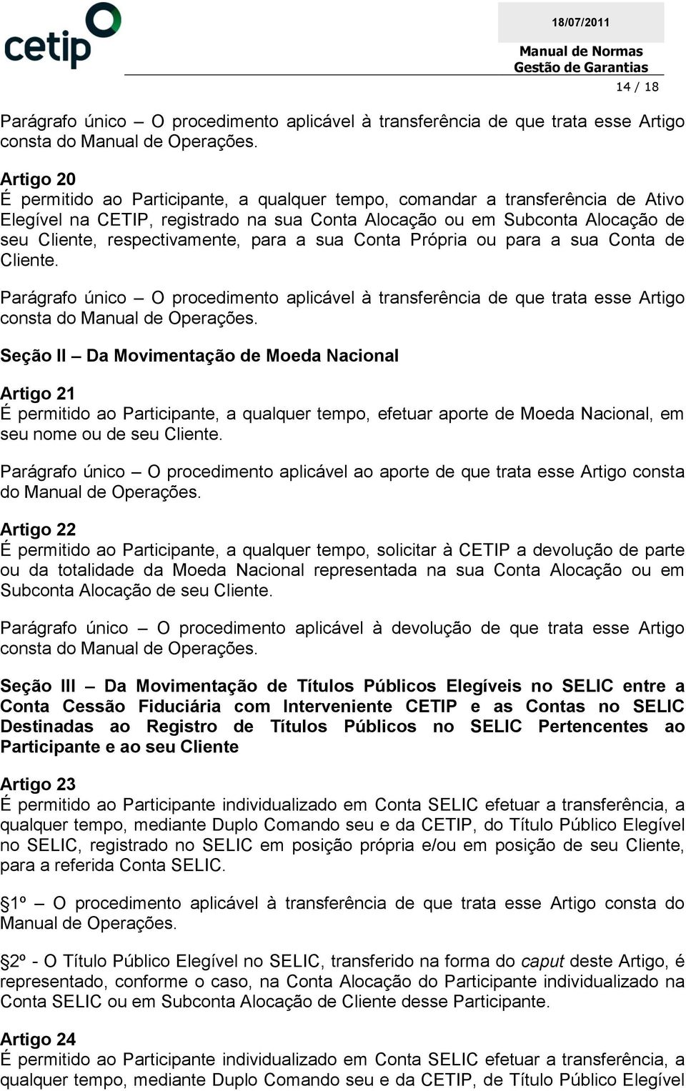 para a sua Conta Própria ou para a sua Conta de Cliente. Parágrafo único O procedimento aplicável à transferência de que trata esse Artigo consta do Manual de Operações.