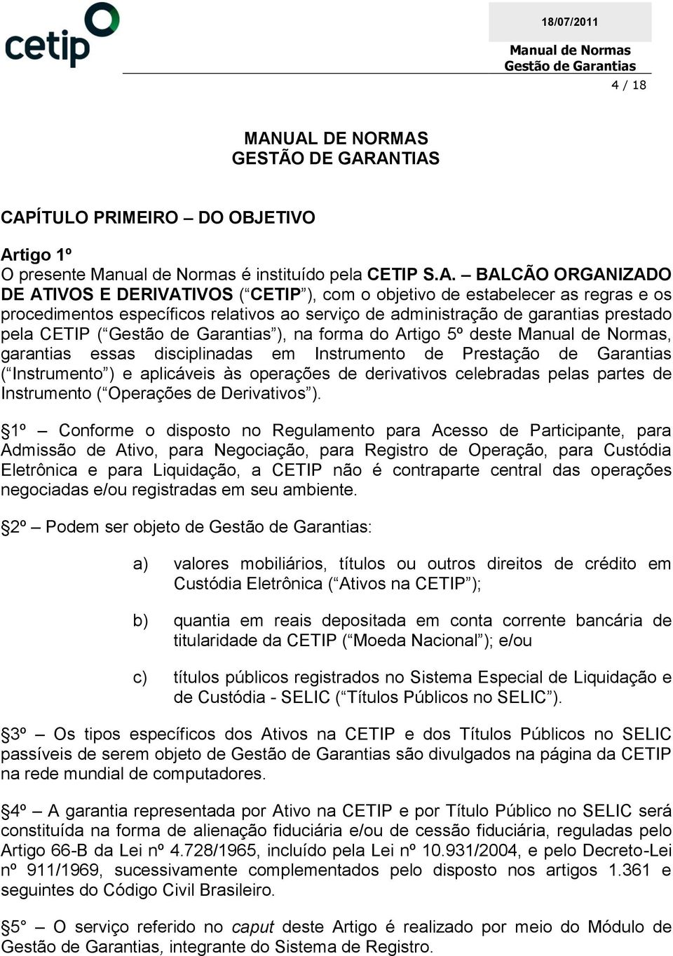 regras e os procedimentos específicos relativos ao serviço de administração de garantias prestado pela CETIP ( ), na forma do Artigo 5º deste, garantias essas disciplinadas em Instrumento de