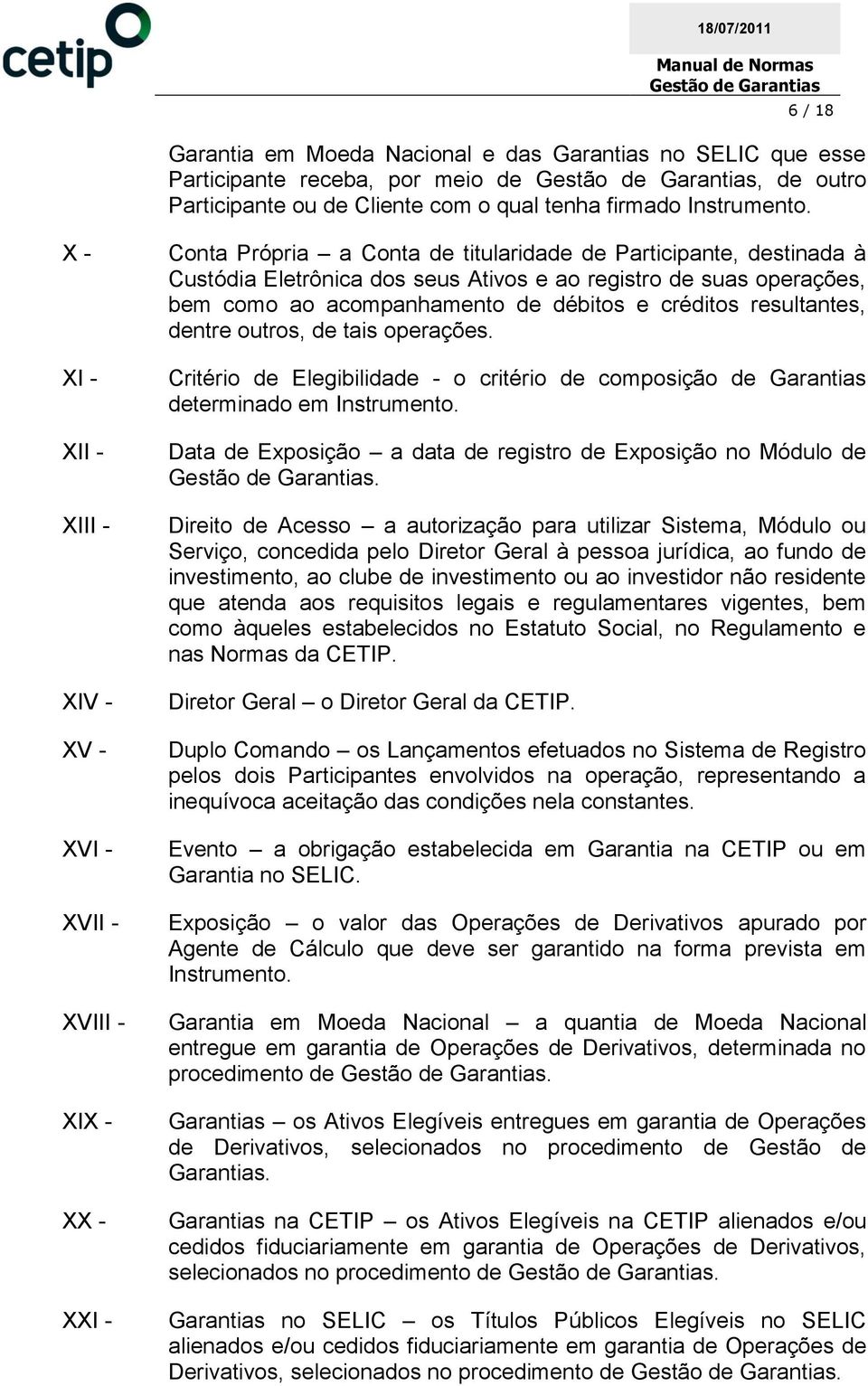 acompanhamento de débitos e créditos resultantes, dentre outros, de tais operações. Critério de Elegibilidade - o critério de composição de Garantias determinado em Instrumento.