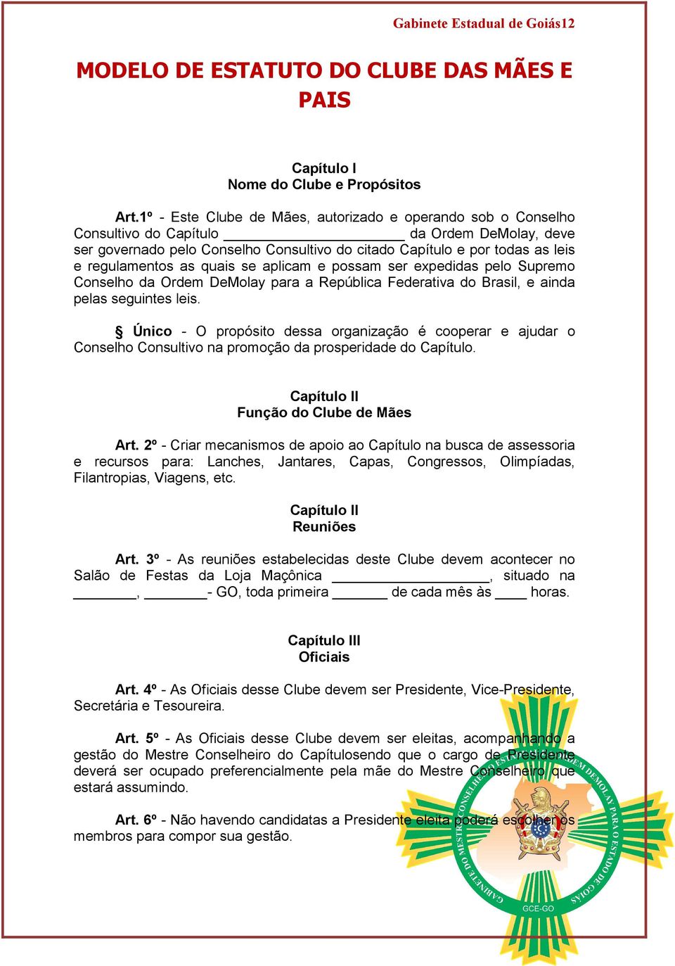 regulamentos as quais se aplicam e possam ser expedidas pelo Supremo Conselho da Ordem DeMolay para a República Federativa do Brasil, e ainda pelas seguintes leis.