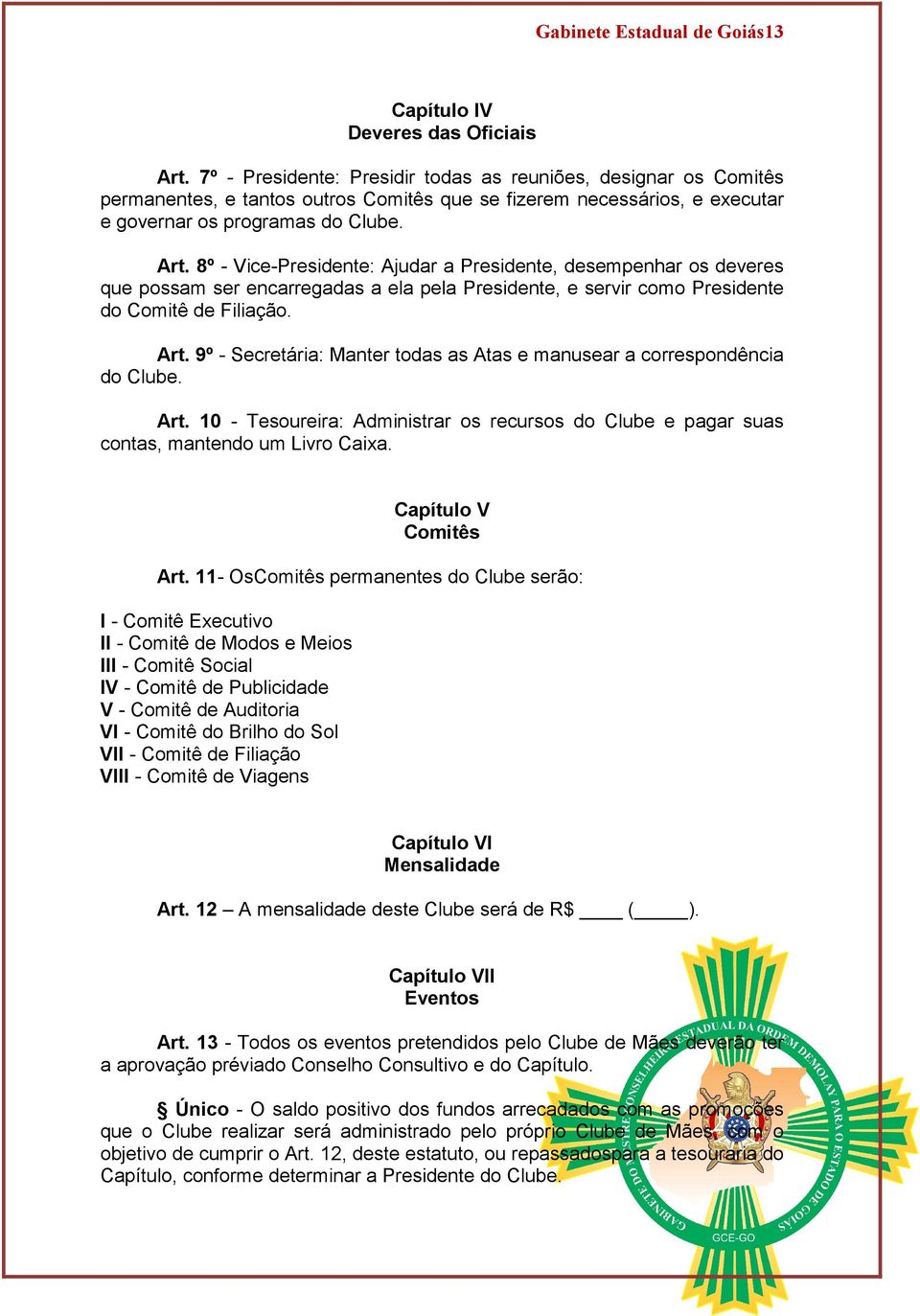 8º - Vice-Presidente: Ajudar a Presidente, desempenhar os deveres que possam ser encarregadas a ela pela Presidente, e servir como Presidente do Comitê de Filiação. Art.