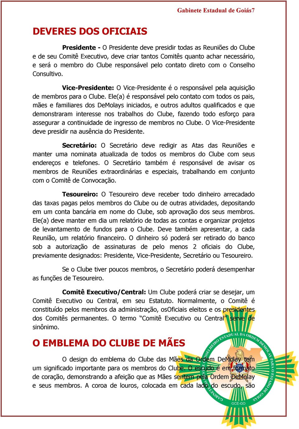 Ele(a) é responsável pelo contato com todos os pais, mães e familiares dos DeMolays iniciados, e outros adultos qualificados e que demonstraram interesse nos trabalhos do Clube, fazendo todo esforço