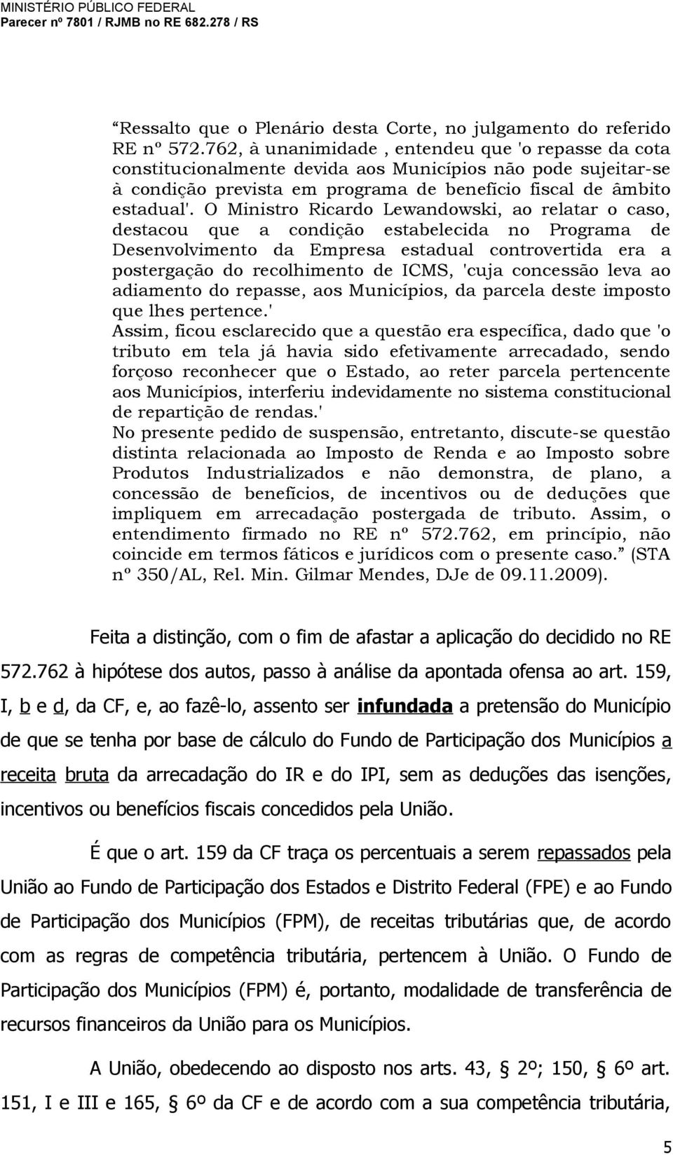 O Ministro Ricardo Lewandowski, ao relatar o caso, destacou que a condição estabelecida no Programa de Desenvolvimento da Empresa estadual controvertida era a postergação do recolhimento de ICMS,