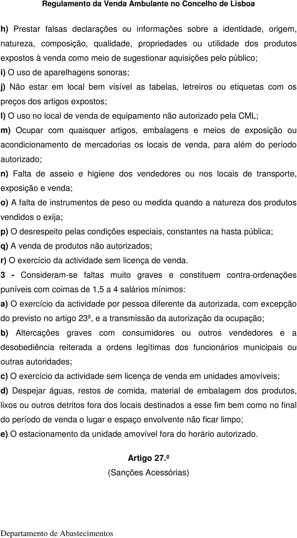 autorizado pela CML; m) Ocupar com quaisquer artigos, embalagens e meios de exposição ou acondicionamento de mercadorias os locais de venda, para além do período autorizado; n) Falta de asseio e