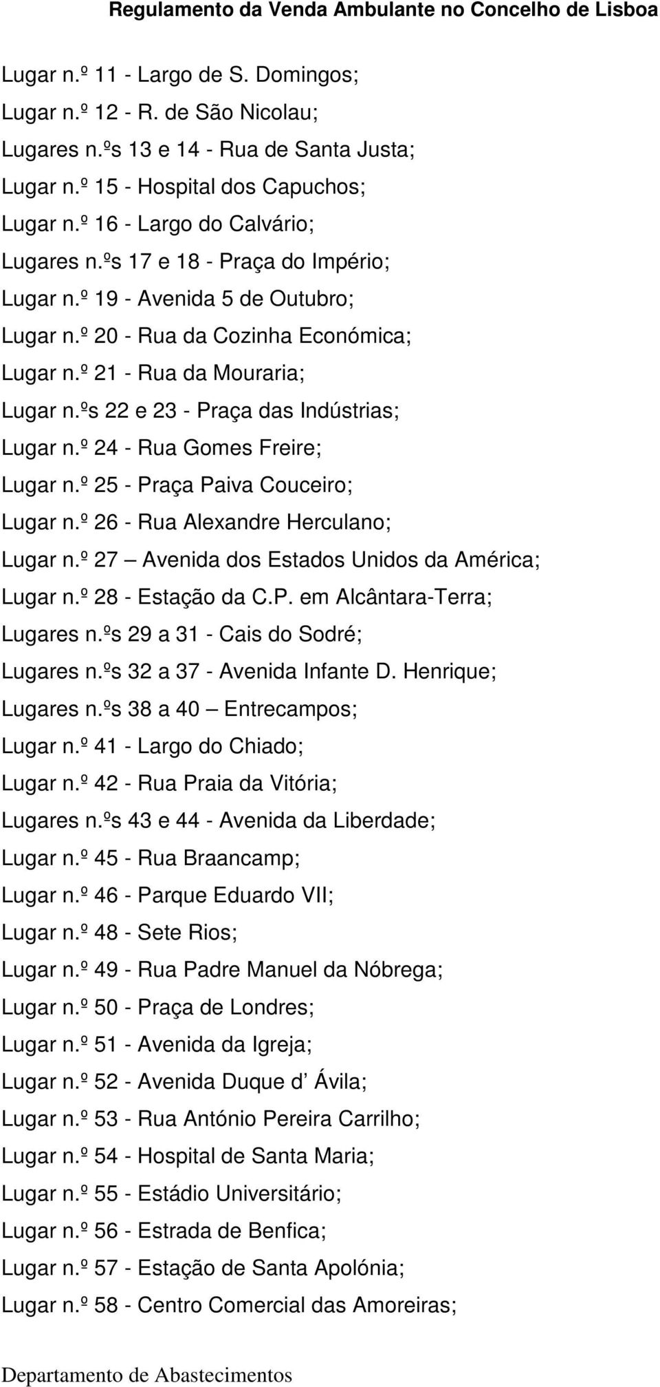 º 24 - Rua Gomes Freire; Lugar n.º 25 - Praça Paiva Couceiro; Lugar n.º 26 - Rua Alexandre Herculano; Lugar n.º 27 Avenida dos Estados Unidos da América; Lugar n.º 28 - Estação da C.P. em Alcântara-Terra; Lugares n.