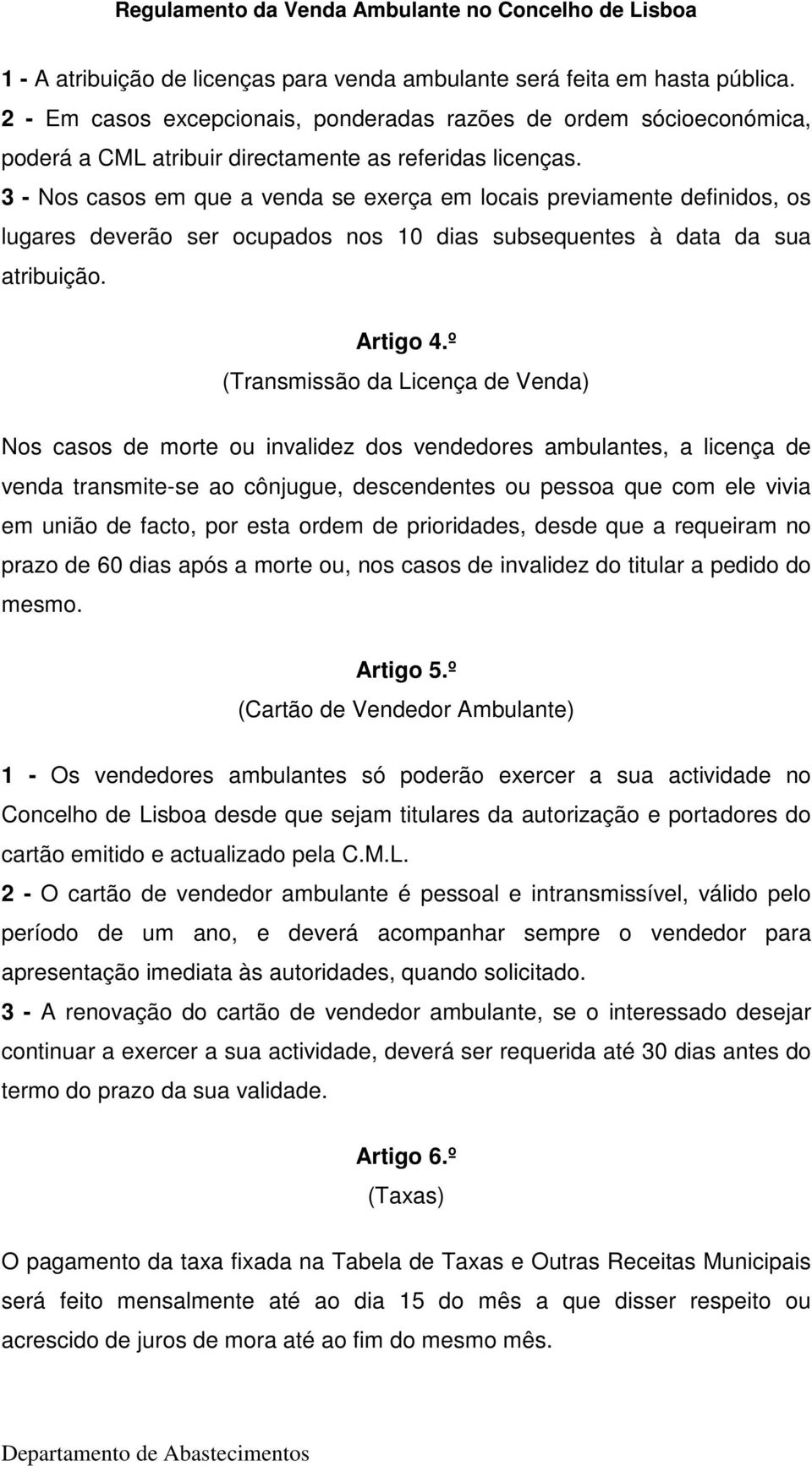 3 - Nos casos em que a venda se exerça em locais previamente definidos, os lugares deverão ser ocupados nos 10 dias subsequentes à data da sua atribuição. Artigo 4.