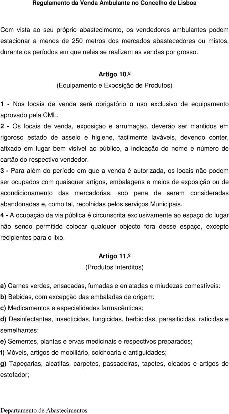 2 - Os locais de venda, exposição e arrumação, deverão ser mantidos em rigoroso estado de asseio e higiene, facilmente laváveis, devendo conter, afixado em lugar bem visível ao público, a indicação