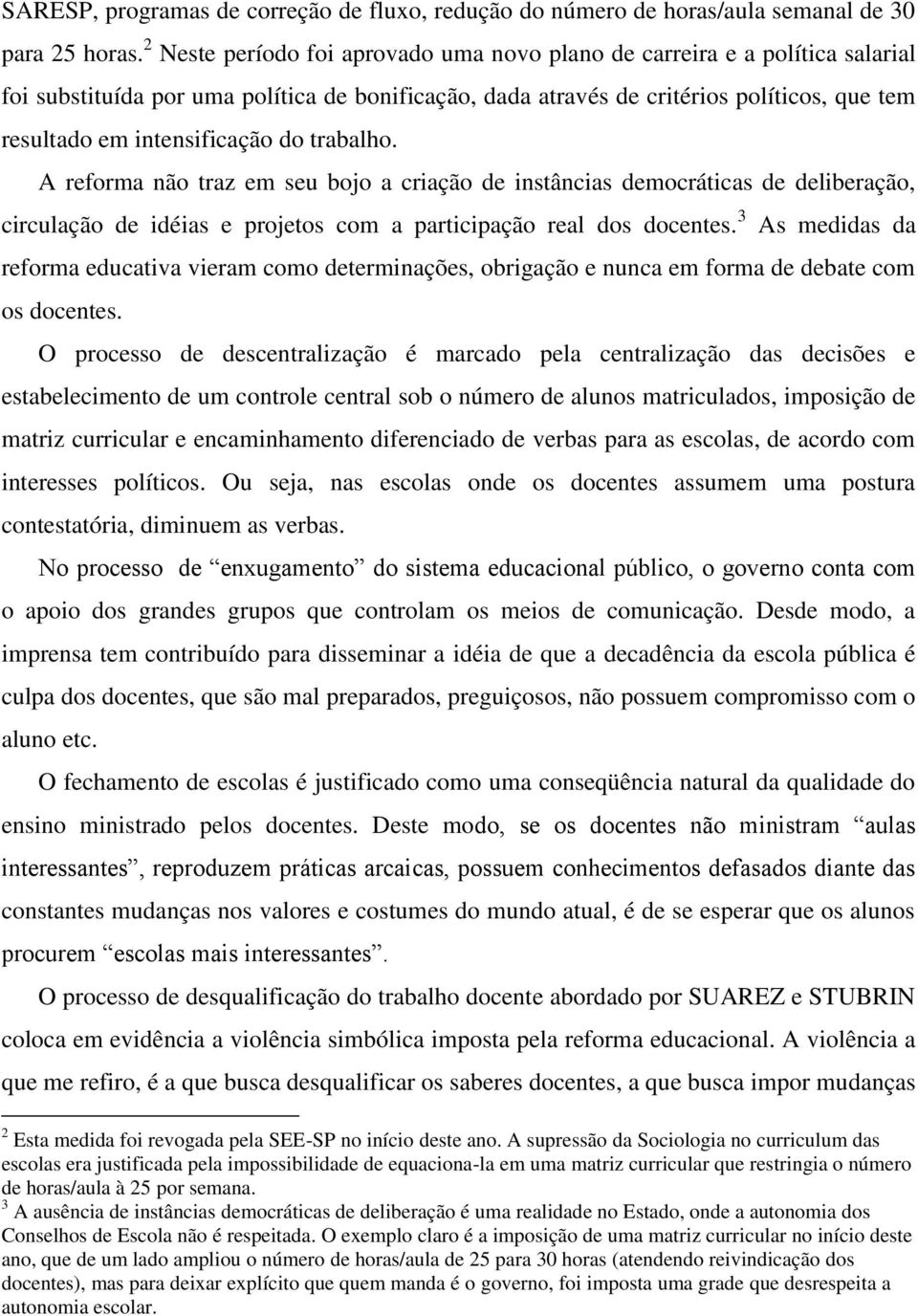 do trabalho. A reforma não traz em seu bojo a criação de instâncias democráticas de deliberação, circulação de idéias e projetos com a participação real dos docentes.