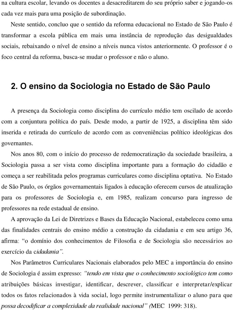 ensino a níveis nunca vistos anteriormente. O professor é o foco central da reforma, busca-se mudar o professor e não o aluno. 2.