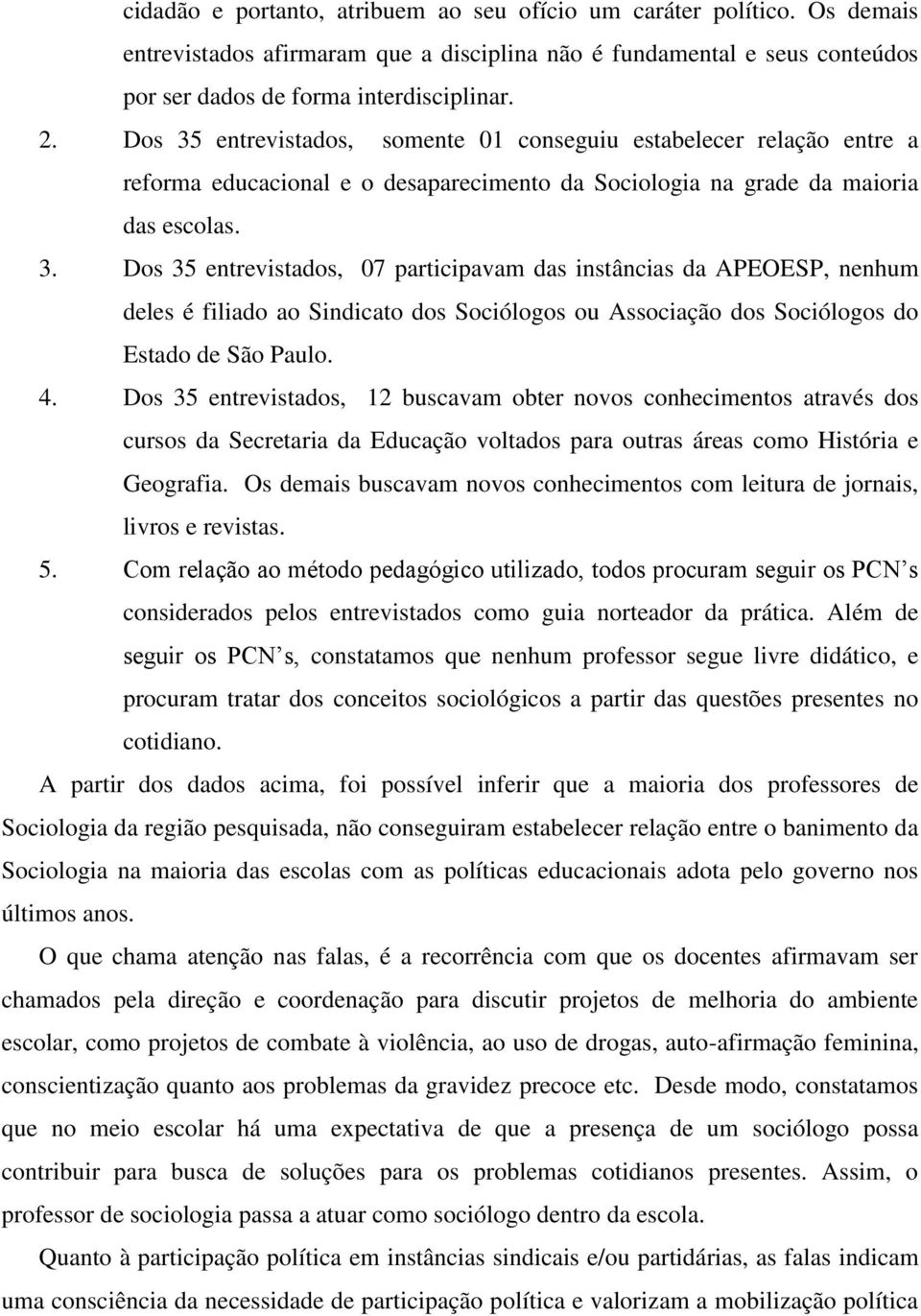 4. Dos 35 entrevistados, 12 buscavam obter novos conhecimentos através dos cursos da Secretaria da Educação voltados para outras áreas como História e Geografia.