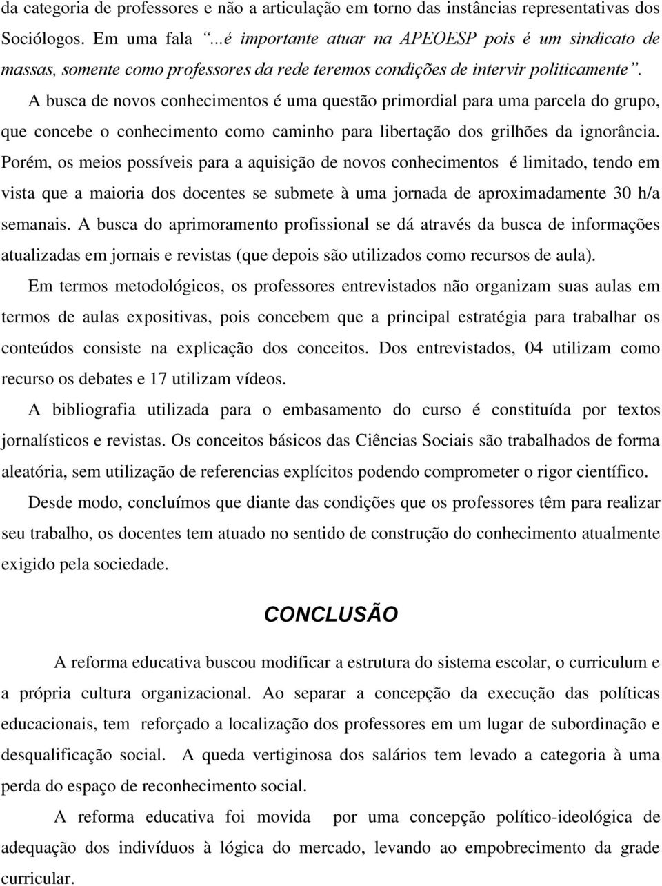 A busca de novos conhecimentos é uma questão primordial para uma parcela do grupo, que concebe o conhecimento como caminho para libertação dos grilhões da ignorância.