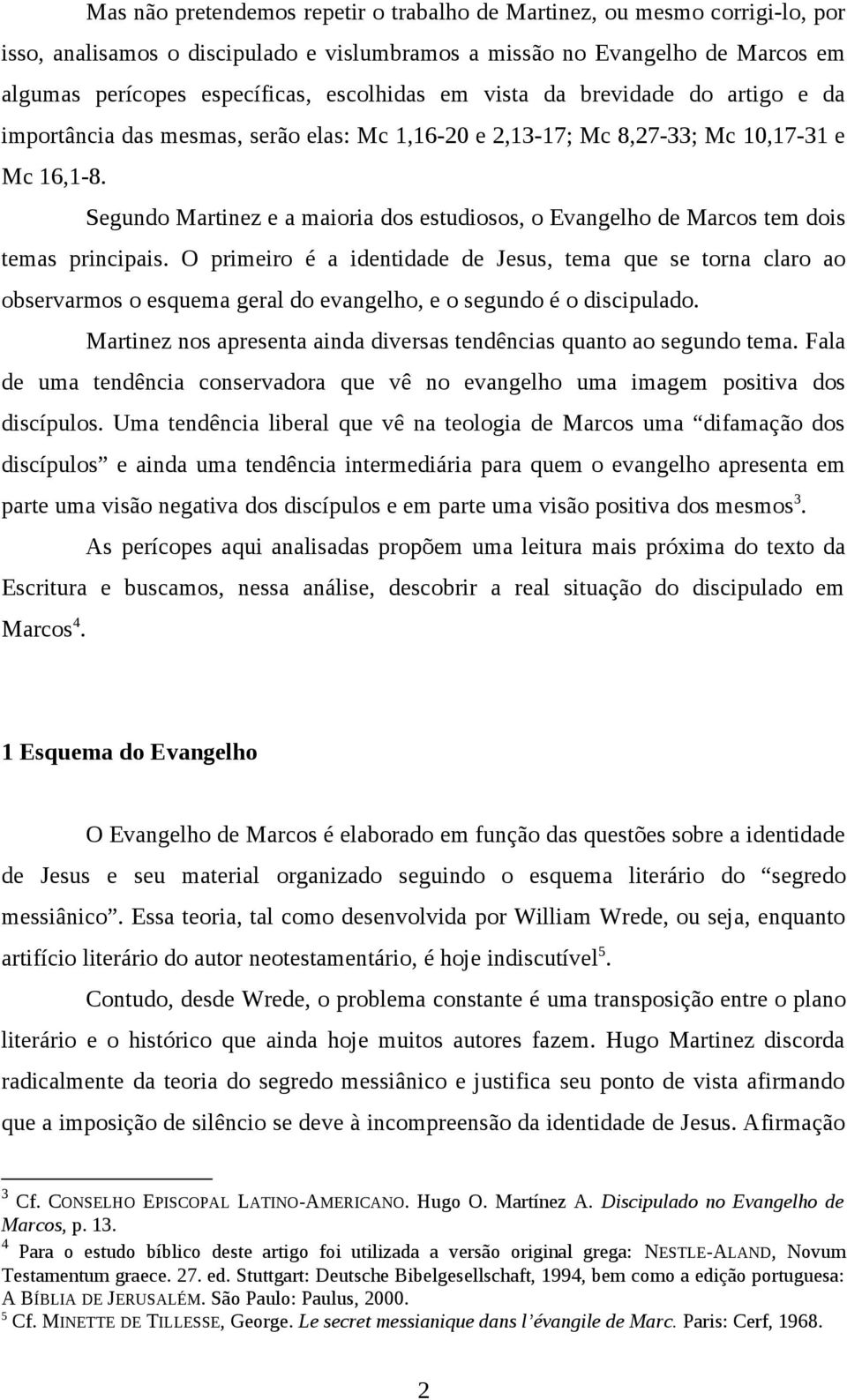 Segundo Martinez e a maioria dos estudiosos, o Evangelho de Marcos tem dois temas principais.