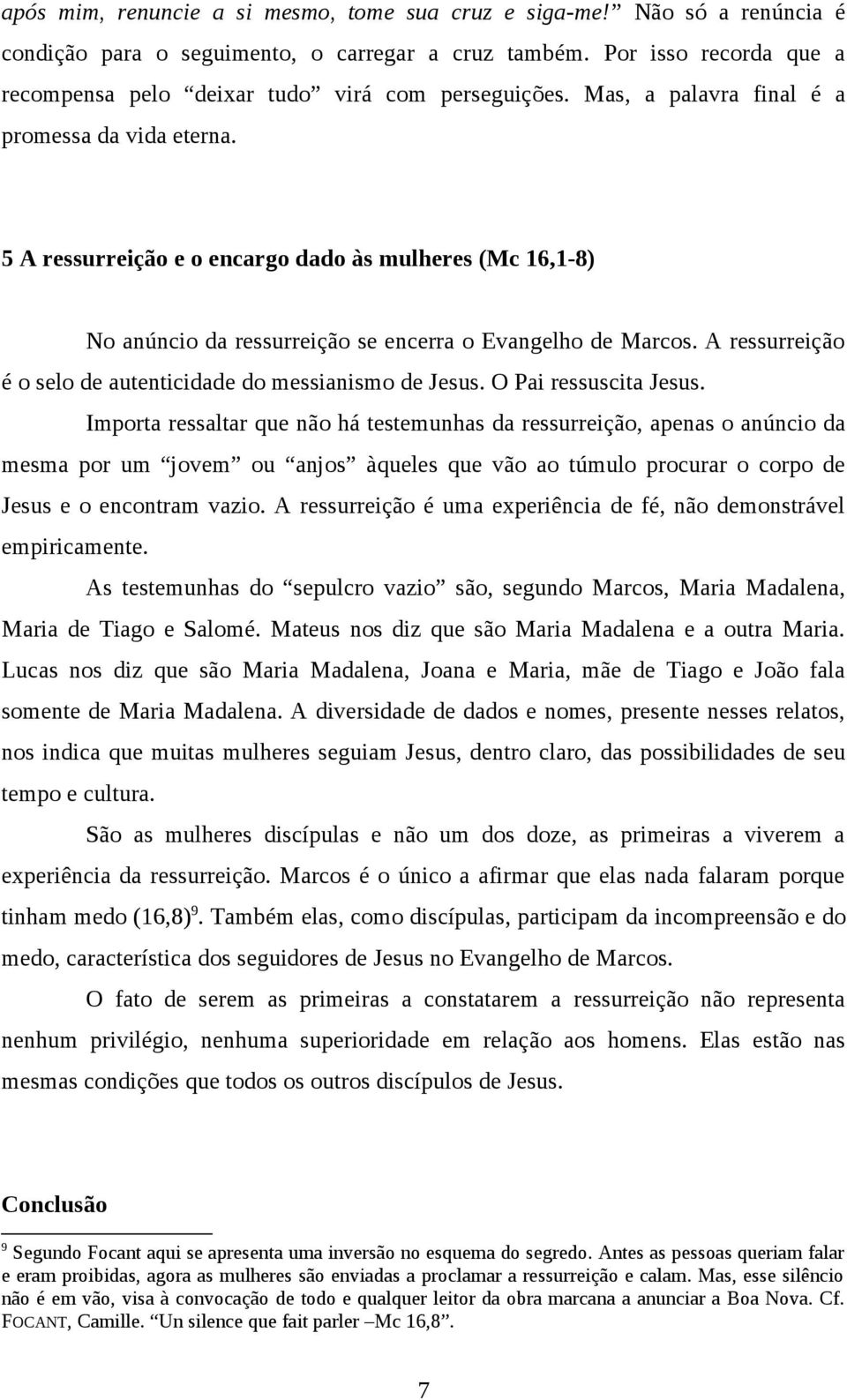 5 A ressurreição e o encargo dado às mulheres (Mc 16,1-8) No anúncio da ressurreição se encerra o Evangelho de Marcos. A ressurreição é o selo de autenticidade do messianismo de Jesus.