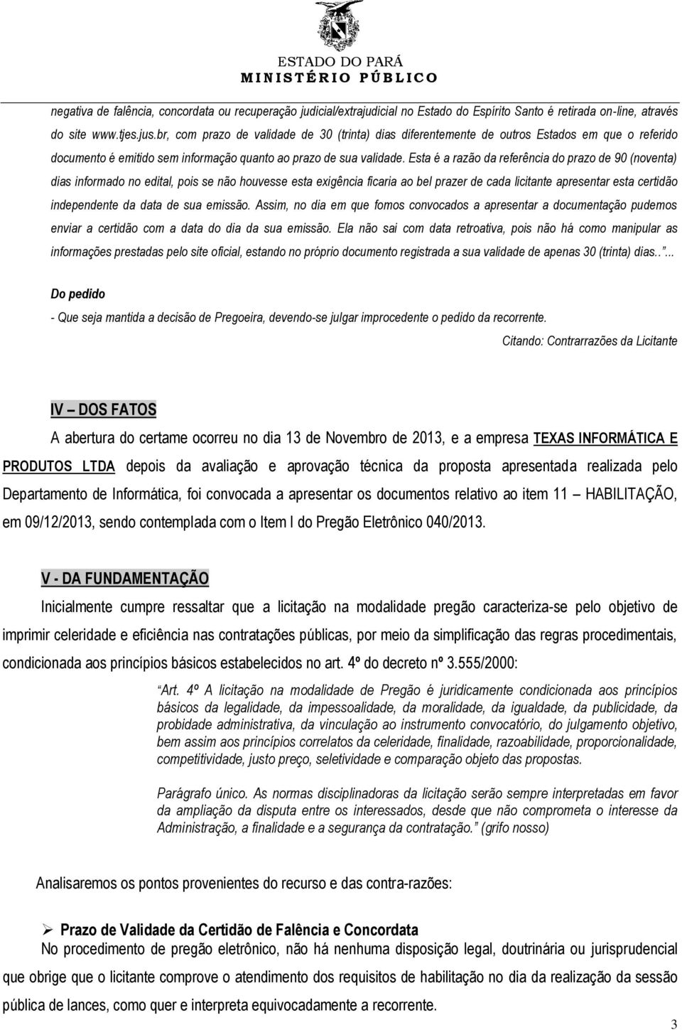 Esta é a razão da referência do prazo de 90 (noventa) dias informado no edital, pois se não houvesse esta exigência ficaria ao bel prazer de cada licitante apresentar esta certidão independente da