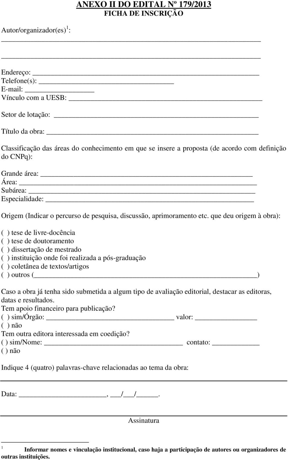 que deu origem à obra): ( ) tese de livre-docência ( ) tese de doutoramento ( ) dissertação de mestrado ( ) instituição onde foi realizada a pós-graduação ( ) coletânea de textos/artigos ( ) outros (