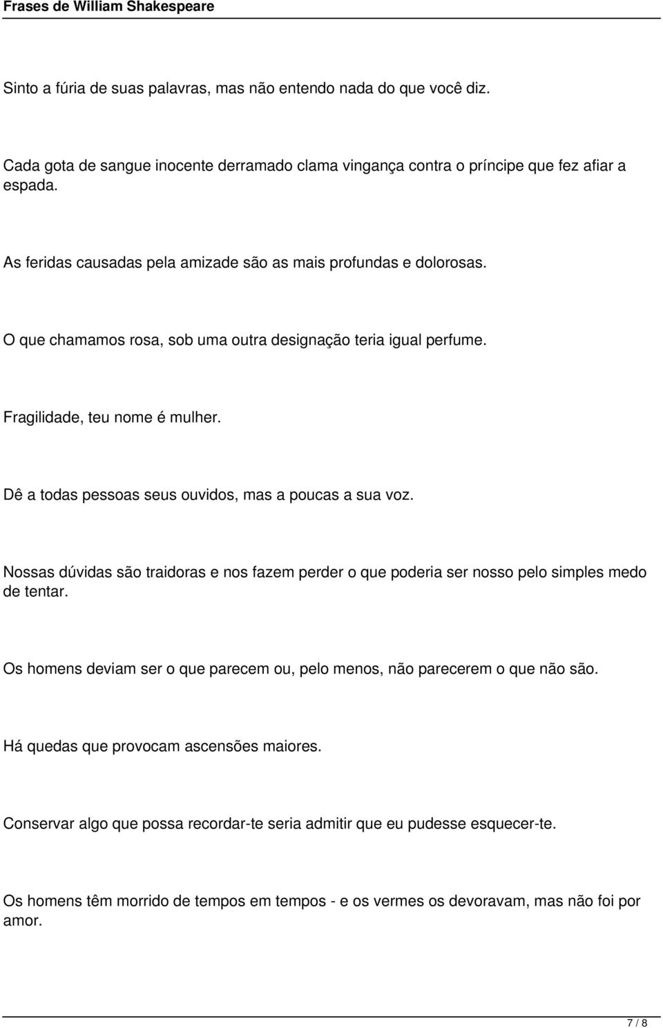 Dê a todas pessoas seus ouvidos, mas a poucas a sua voz. Nossas dúvidas são traidoras e nos fazem perder o que poderia ser nosso pelo simples medo de tentar.