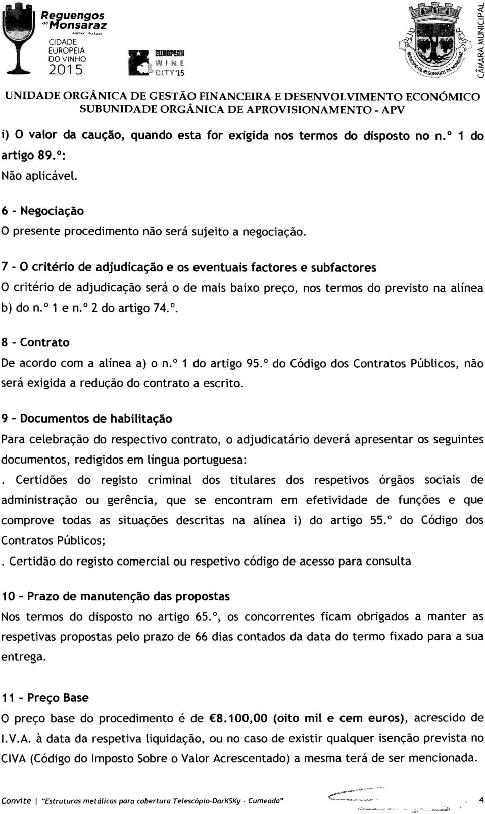 7 - O critério de adjudicação e os eventuais f actores e subf actores O critério de adjudicação será o de mais baixo preço, nos termos do previsto na alínea b) do n.º 