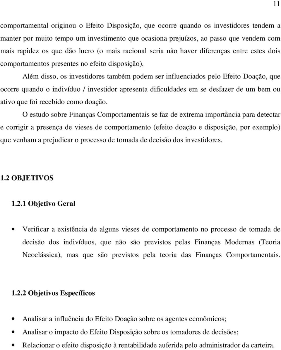 Além disso, os investidores também podem ser influenciados pelo Efeito Doação, que ocorre quando o indivíduo / investidor apresenta dificuldades em se desfazer de um bem ou ativo que foi recebido