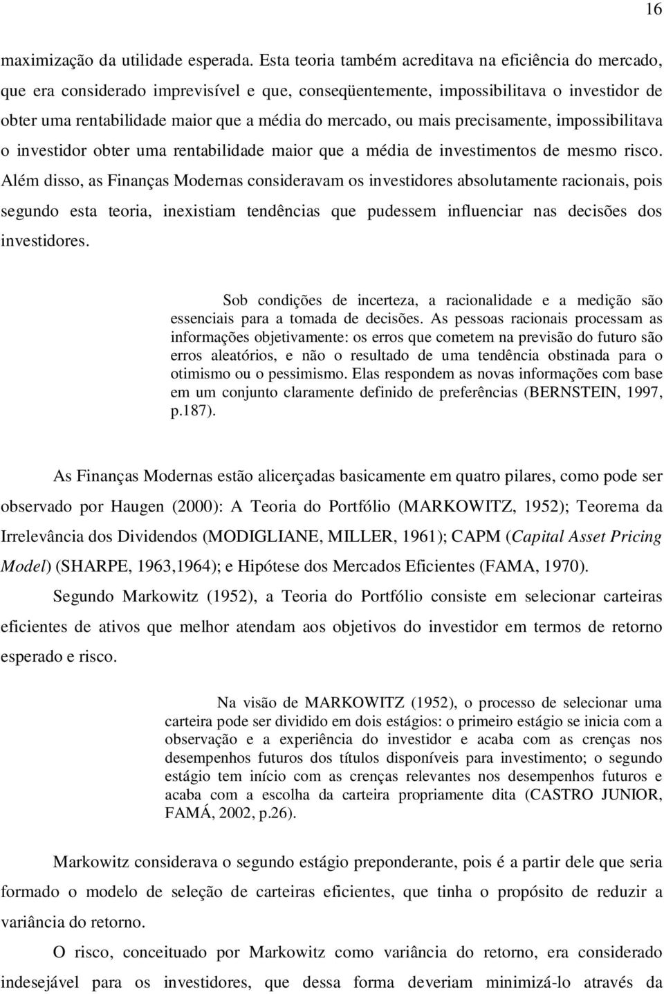 ou mais precisamente, impossibilitava o investidor obter uma rentabilidade maior que a média de investimentos de mesmo risco.