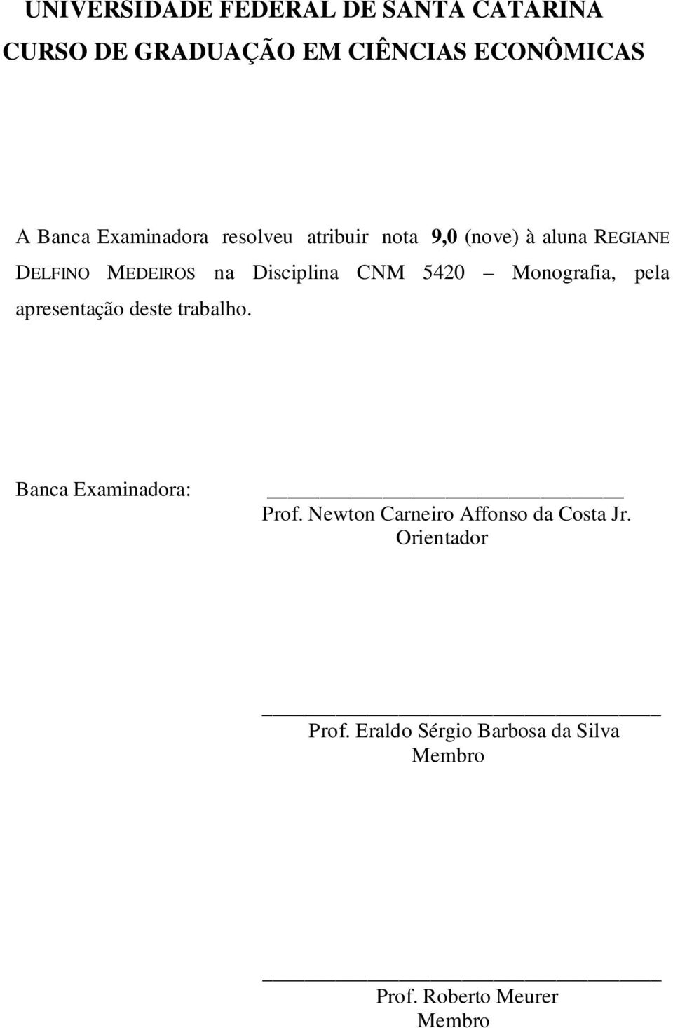 CNM 5420 Monografia, pela apresentação deste trabalho. Banca Examinadora: Prof.