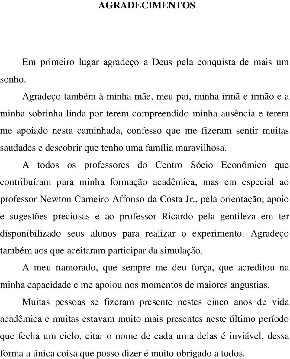 saudades e descobrir que tenho uma família maravilhosa.