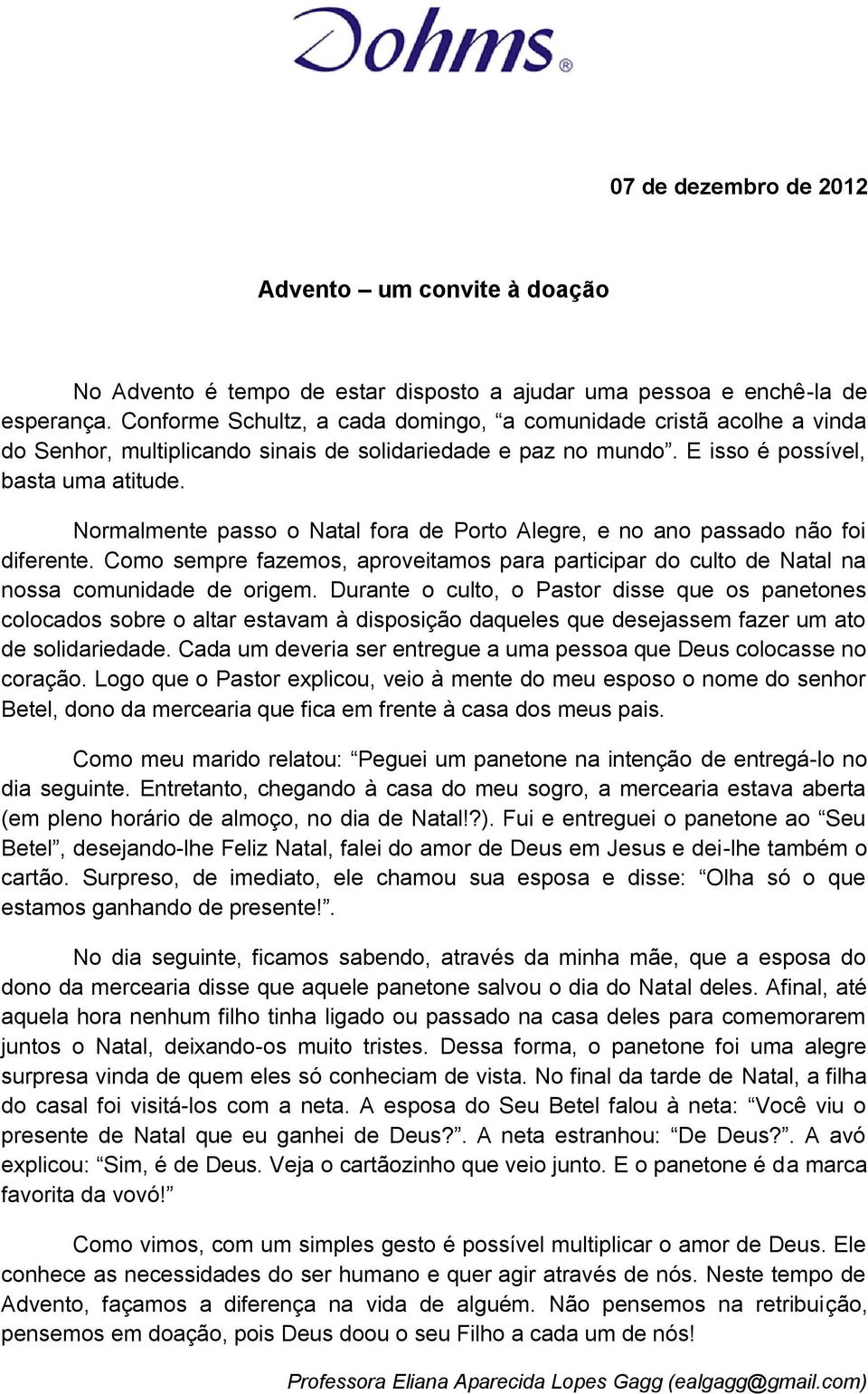 Normalmente passo o Natal fora de Porto Alegre, e no ano passado não foi diferente. Como sempre fazemos, aproveitamos para participar do culto de Natal na nossa comunidade de origem.