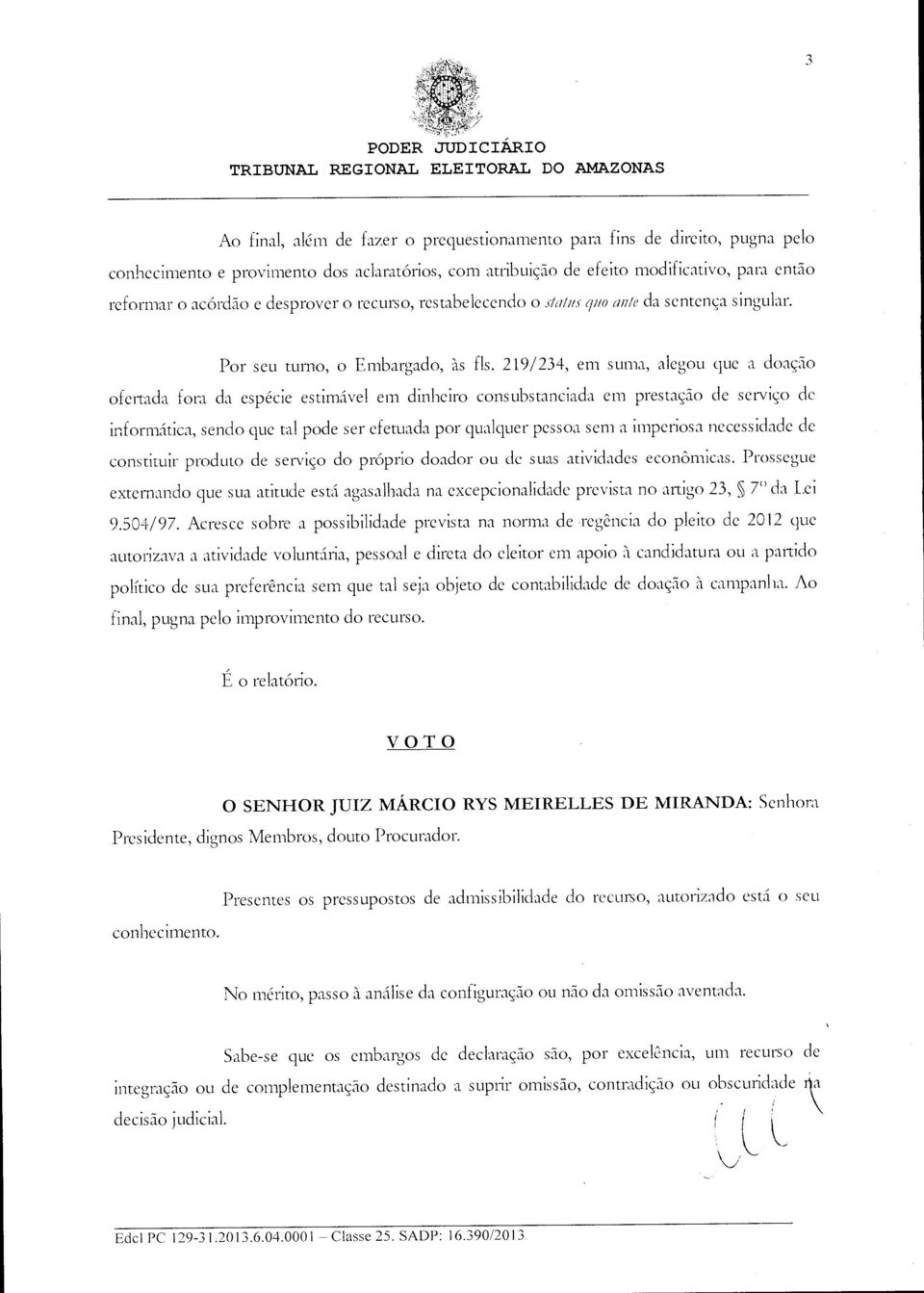 219/234, em suma, alegou que a doação ofertada fora da espécie estimável em dinheiro consubstanciada em prestação de serviço de informática, sendo que tal pode ser efetuada por qualquer pessoa sem a