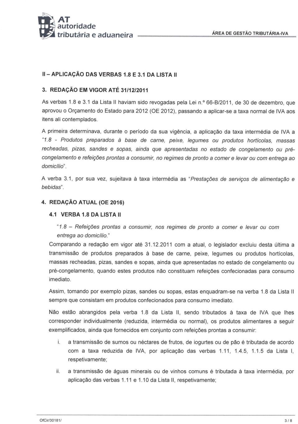 A primeira determinava, durante o período da sua vigência, a aplicação da taxa intermédia de IVA a "1.