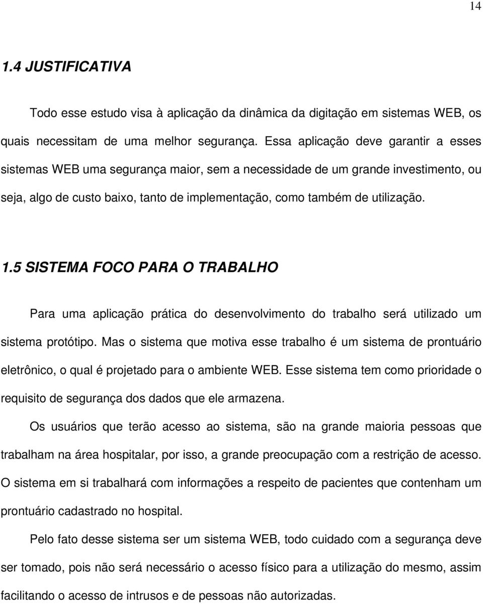 5 SISTEMA FOCO PARA O TRABALHO Para uma aplicação prática do desenvolvimento do trabalho será utilizado um sistema protótipo.