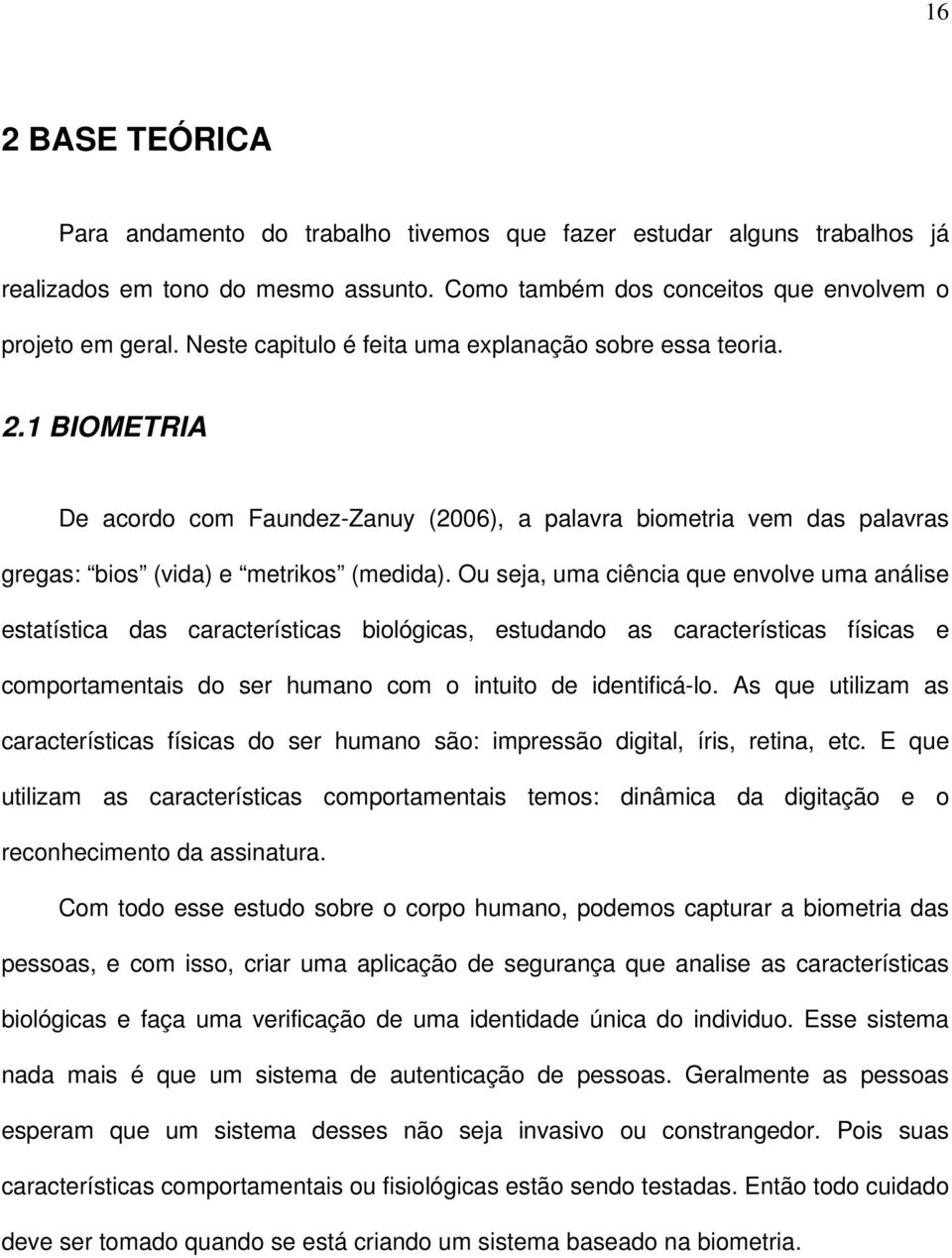 Ou seja, uma ciência que envolve uma análise estatística das características biológicas, estudando as características físicas e comportamentais do ser humano com o intuito de identificá-lo.