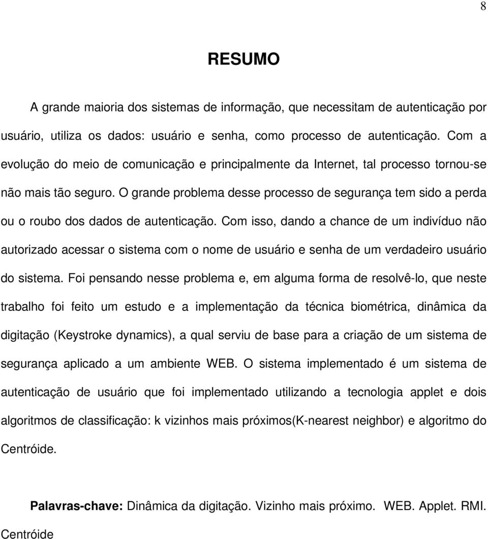 O grande problema desse processo de segurança tem sido a perda ou o roubo dos dados de autenticação.