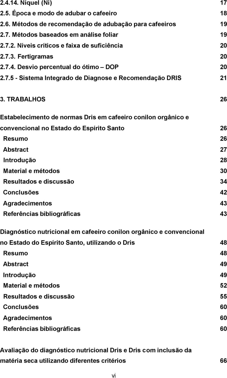 TRABALHOS 26 Estabelecimento de normas Dris em cafeeiro conilon orgânico e convencional no Estado do Espírito Santo 26 Resumo 26 Abstract 27 Introdução 28 Material e métodos 30 Resultados e discussão