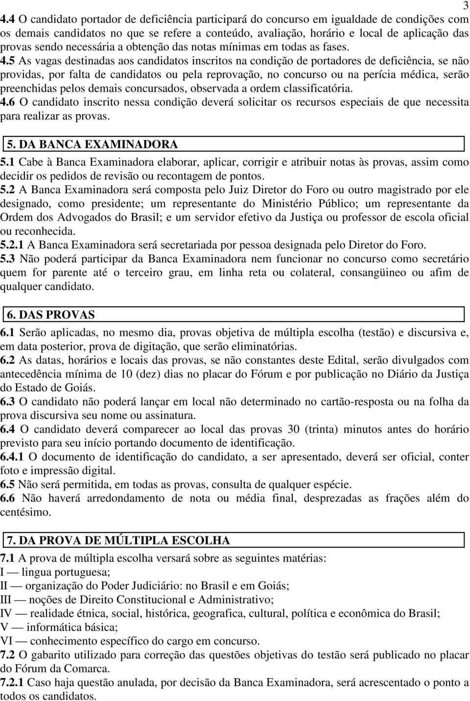 5 As vagas destinadas aos candidatos inscritos na condição de portadores de deficiência, se não providas, por falta de candidatos ou pela reprovação, no concurso ou na perícia médica, serão