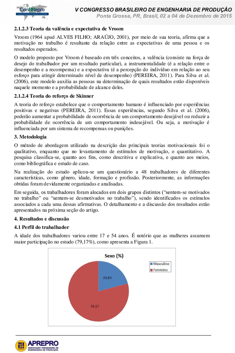 O modelo proposto por Vroom é baseado em três conceitos, a valência (consiste na força de desejo do trabalhador por um resultado particular), a instrumentalidade (é a relação entre o desempenho e a