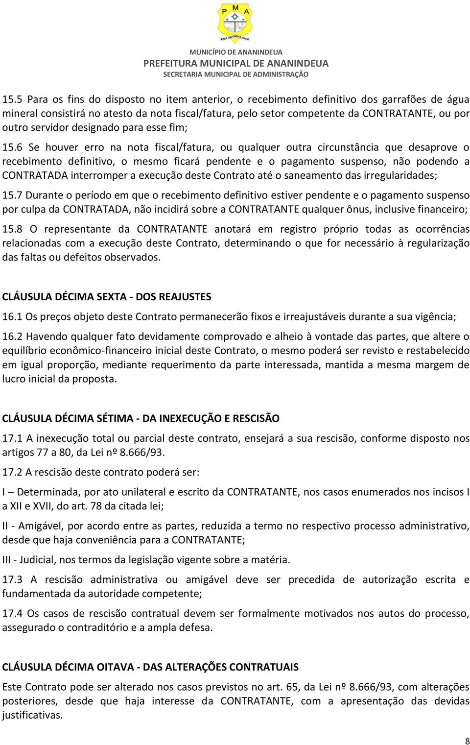 6 Se houver erro na nota fiscal/fatura, ou qualquer outra circunstância que desaprove o recebimento definitivo, o mesmo ficará pendente e o pagamento suspenso, não podendo a CONTRATADA interromper a