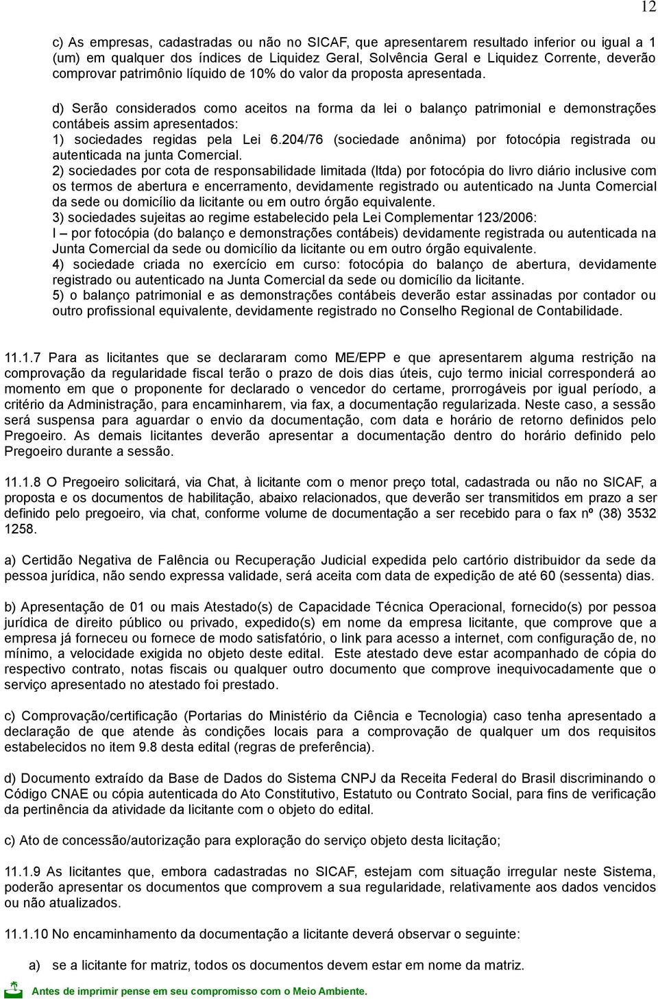 d) Serão considerados como aceitos na forma da lei o balanço patrimonial e demonstrações contábeis assim apresentados: 1) sociedades regidas pela Lei 6.